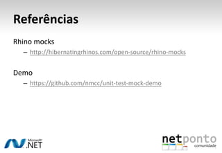 Referências
Rhino mocks
  – http://hibernatingrhinos.com/open-source/rhino-mocks


Demo
  – https://github.com/nmcc/unit-test-mock-demo
 