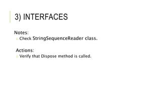 3) INTERFACES
Notes:
o Check StringSequenceReader class.
Actions:
o Verify that Dispose method is called.
 