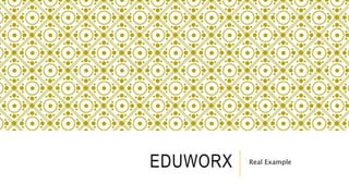 EDUWORX Real Example
 