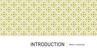 INTRODUCTION What is mocking?
 