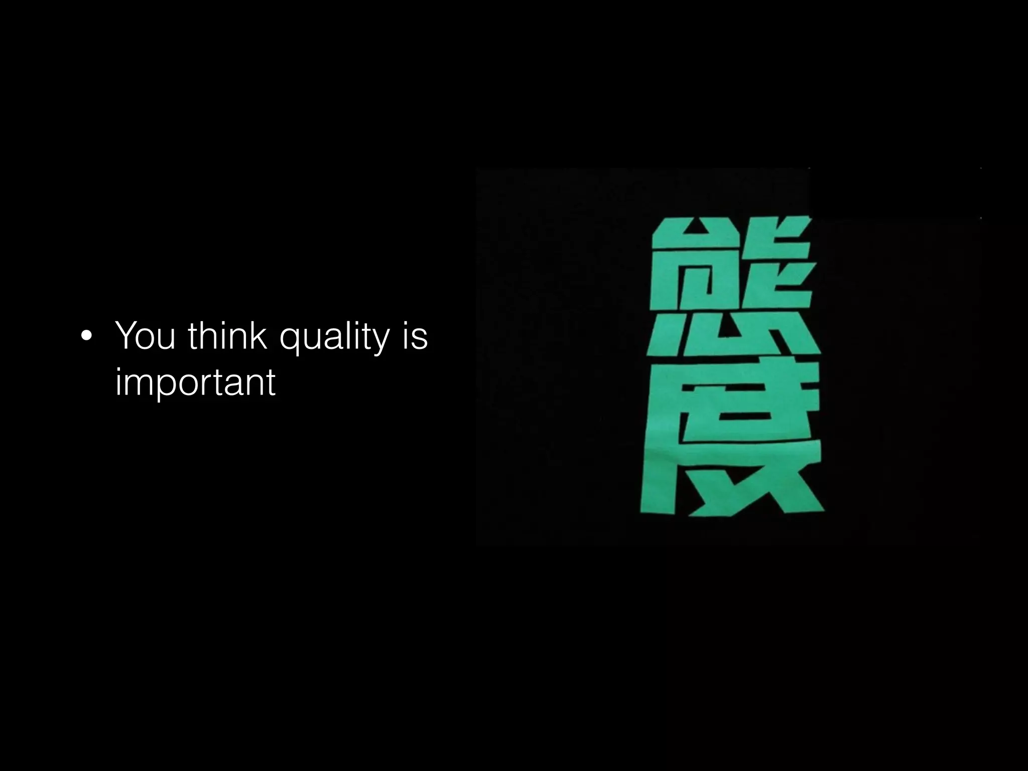 • You think quality is
important
 