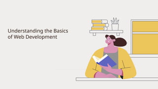Understanding the Basics
of Web Development
 