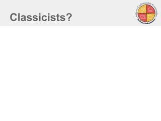 Classicists? 
 