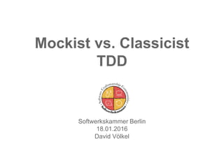 Mockist vs. Classicist
TDD
Softwerkskammer Berlin
18.01.2016
David Völkel
 