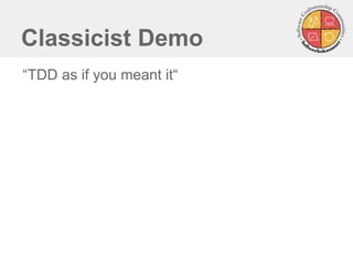 Classicist Demo
“TDD as if you meant it“
 