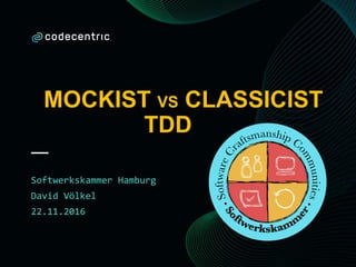 MOCKIST VS CLASSICIST
TDD
Softwerkskammer Hamburg
David Völkel
22.11.2016
 
