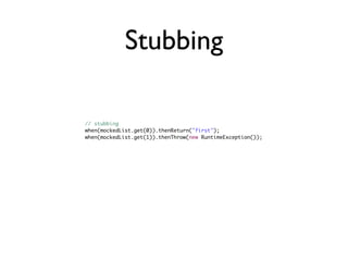 Stubbing

// stubbing
when(mockedList.get(0)).thenReturn("first");
when(mockedList.get(1)).thenThrow(new RuntimeException());
 