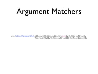 Argument Matchers

when(hellotxtManagementMock.addAccount(Mockito.any(Session.class), Mockito.anyString(),
	   	   	   	   	   	   	   Mockito.anyMap(), Mockito.anyString())).thenReturn(account);
 