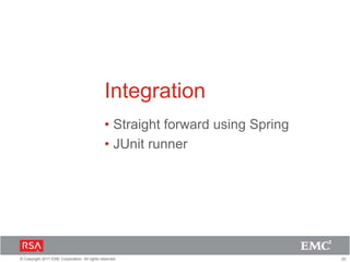 20© Copyright 2011 EMC Corporation. All rights reserved.
Integration
• Straight forward using Spring
• JUnit runner
 