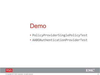 23© Copyright 2011 EMC Corporation. All rights reserved.
Demo
• PolicyProviderSinglePolicyTest
• AABOAuthenticationProviderTest
 