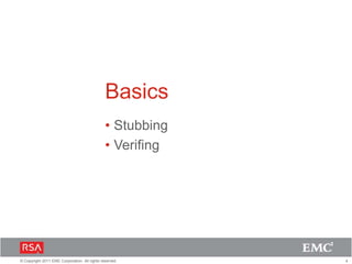 4© Copyright 2011 EMC Corporation. All rights reserved.
Basics
• Stubbing
• Verifing
 