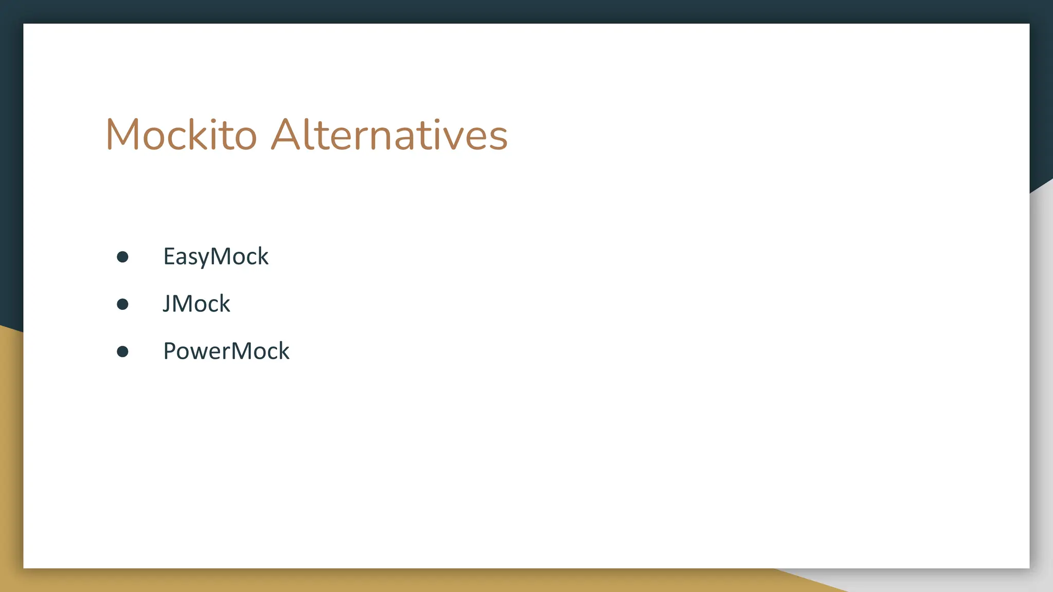 Mockito Alternatives
● EasyMock
● JMock
● PowerMock
 