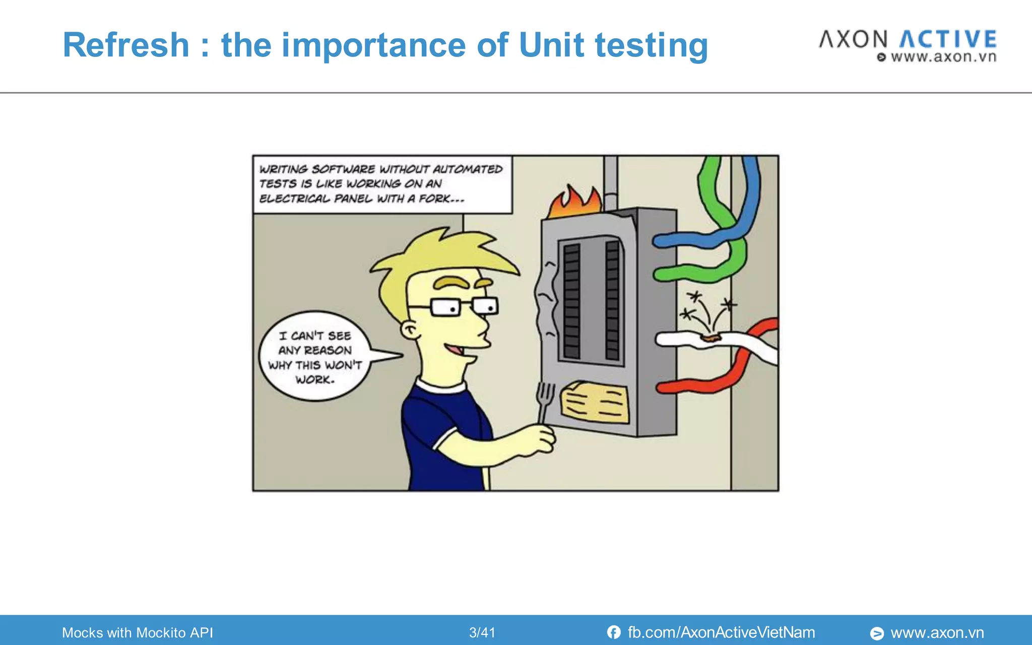 www.axon.vnfb.com/AxonActiveVietNam
Refresh : the importance of Unit testing
3/41Mocks with Mockito API
 