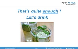 www.axon.vnfb.com/AxonActiveVietNam
That’s quite enough !
Let’s drink
Mocks with Mockito API 24/41
 