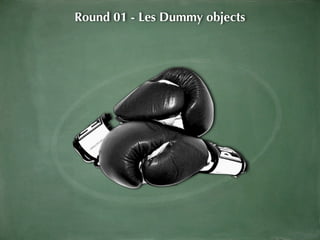 Round 01 - Les Dummy objects
 