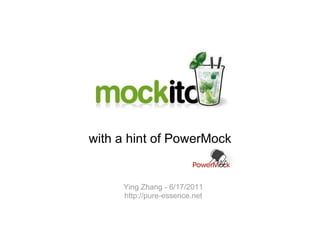   with a hint of PowerMock Ying Zhang - 6/17/2011 http://pure-essence.net 
