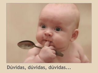 Dúvidas, dúvidas, dúvidas...
 
