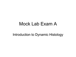 Mock Lab Exam A Introduction to Dynamic Histology 
