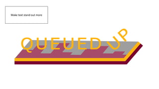 QUEUED
Make text stand out more