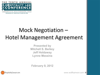 Mock Negotiation –  Hotel Management Agreement Presented by Mitchell S. Berkey Jeff Holdaway Lynne Messina February 9, 2012 