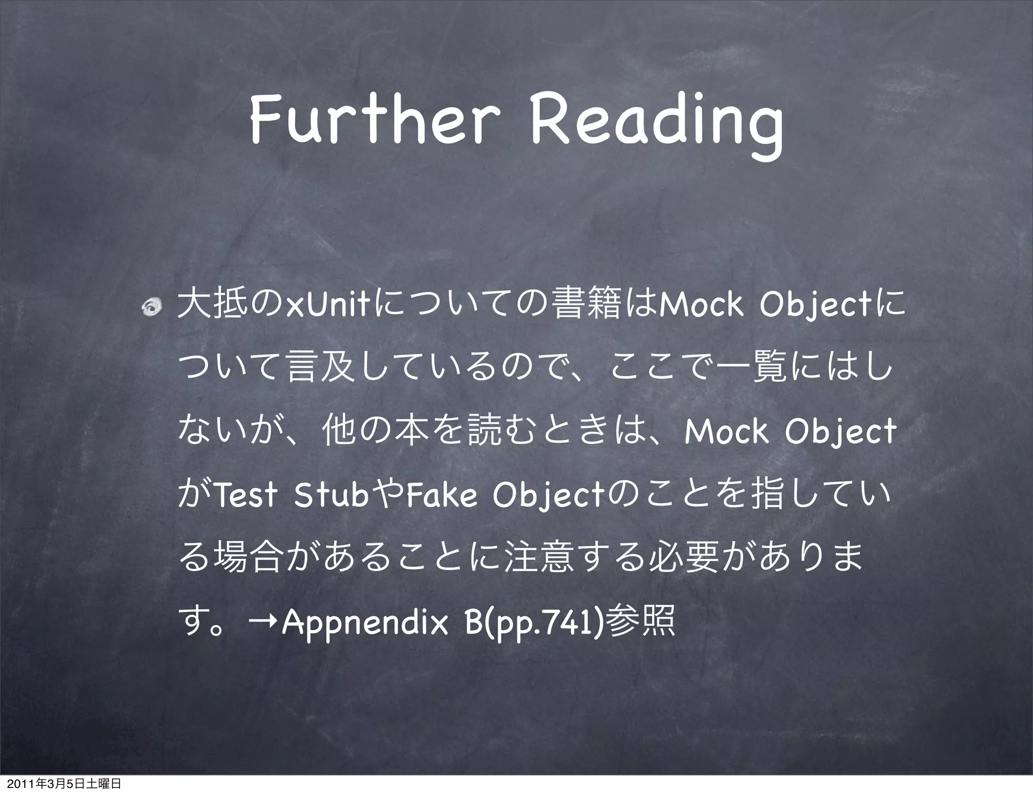 Further Reading

                  xUnit                Mock Object


                                        Mock Object
               Test Stub Fake Object


                →Appnendix B(pp.741)



2011   3   5
 