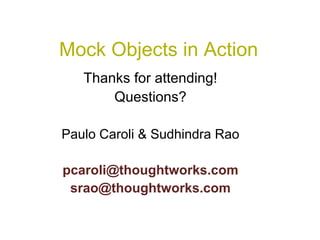 Mock objectsinaction paulo_caroli_and_sudhindra_rao_agile2009_final