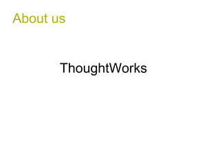 About us 
ThoughtWorks 
 