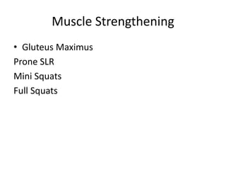 Muscle Strengthening
• Gluteus Maximus
Prone SLR
Mini Squats
Full Squats
 