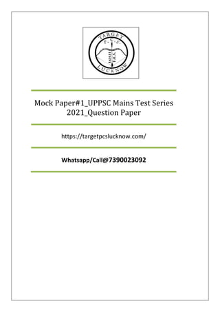 Mock Paper#1_UPPSC Mains Test Series
2021_Question Paper
https://targetpcslucknow.com/
Whatsapp/Call@7390023092
 