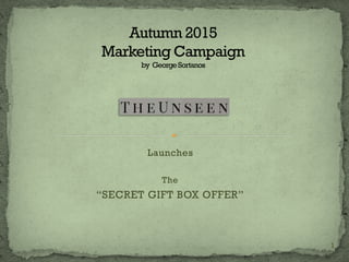 Launches
The
“SECRET GIFT BOX OFFER”
1
 
