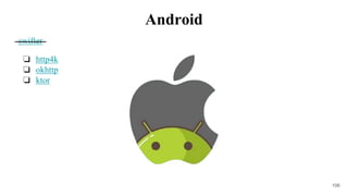 swifter
❏ http4k
❏ okhttp
❏ ktor
106
Android
 