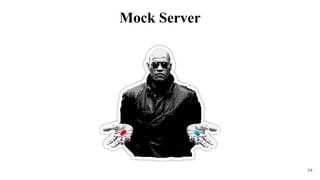54
Mock Server
 