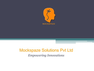 Mockspaze Solutions Pvt Ltd
Empowering Innovations
 