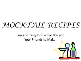 MOCKTAIL RECIPES
   Fun and Tasty Drinks For You and
        Your Friends to Make!
 