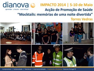 IMPACTO 2014 | 5-10 de Maio
Acção de Promoção de Saúde
“Mocktails: memórias de uma noite divertida”
Torres Vedras
 