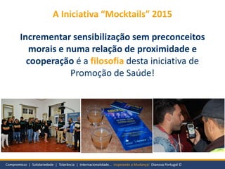 A Iniciativa “Mocktails” 2015
Incrementar sensibilização sem preconceitos
morais e numa relação de proximidade e
cooperaçã...