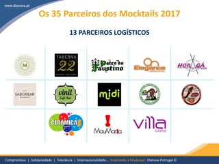Compromisso| Solidariedade| Tolerância| Internacionalidade… Inspirando a Mudança! Dianova Portugal© 16
Os 35 Parceiros dos Mocktails 2017
13 PARCEIROS LOGÍSTICOS
 