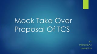 Mock Take Over
Proposal Of TCS
BY
MRUDHULA.T
14MBA1024
 