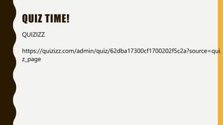 QUIZ TIME!
QUIZIZZ
https://quizizz.com/admin/quiz/62dba17300cf1700202f5c2a?source=qui
z_page
 