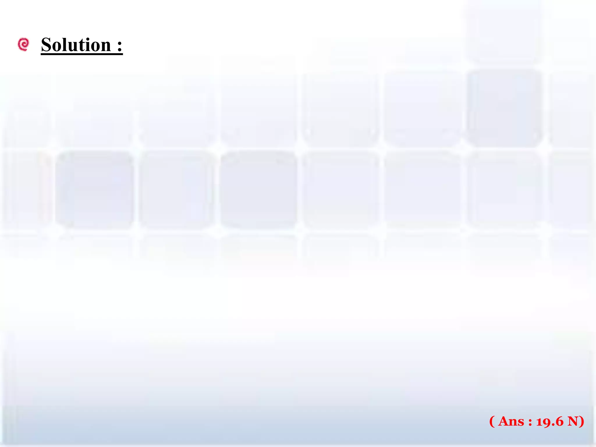 Solution :
25
( Ans : 19.6 N)
 