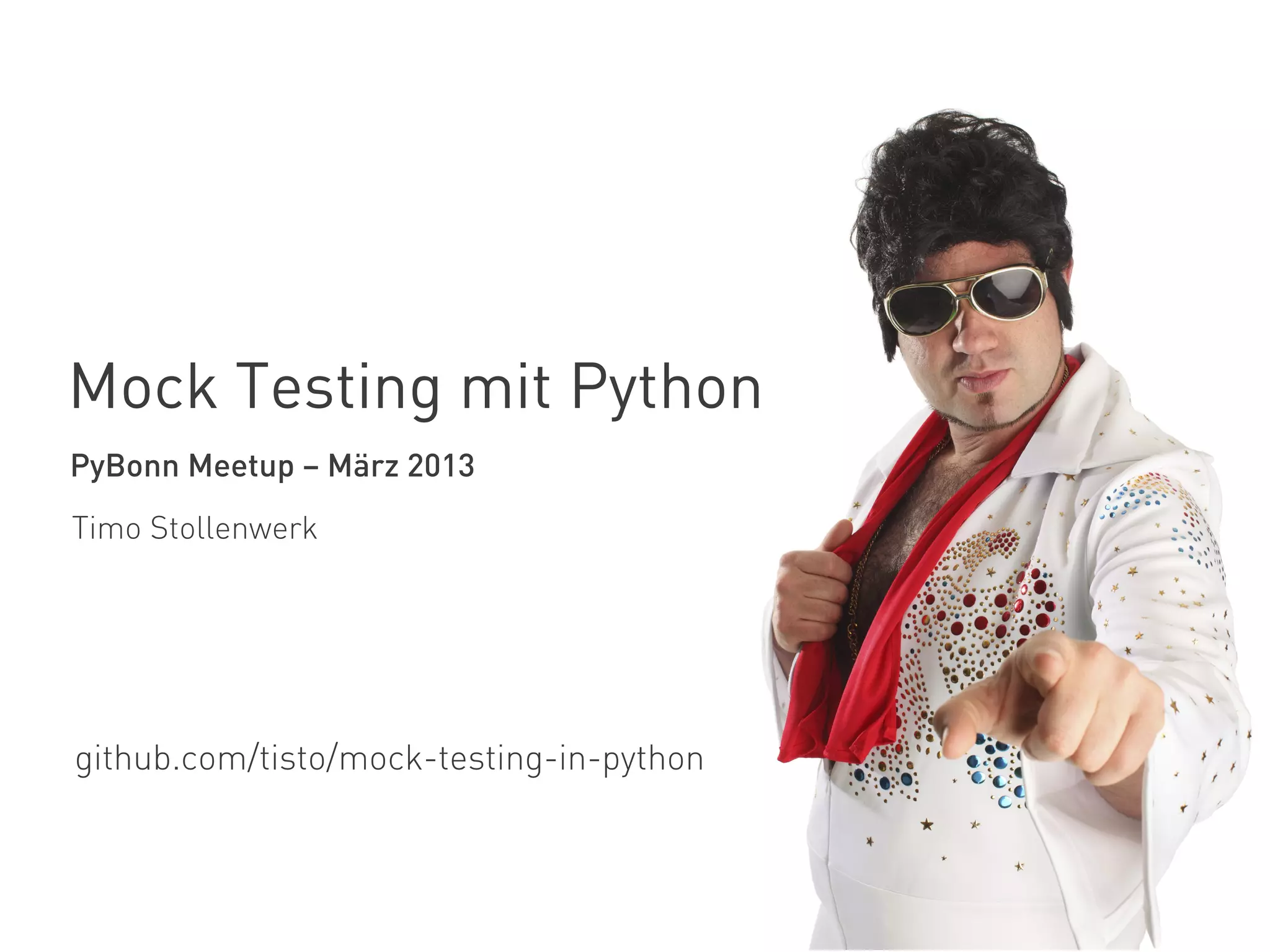 Mock Testing mit Python
PyBonn Meetup – März 2013
Timo Stollenwerk
github.com/tisto/mock-testing-in-python