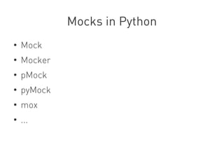 Mocks in Python
●
    Mock
●
    Mocker
●
    pMock
●
    pyMock
●
    mox
●
    ...
 