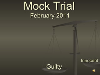 Mock Trial   February 2011 Guilty  Innocent   