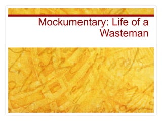 Mockumentary: Life of a
Wasteman
 