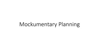 Mockumentary Planning
 