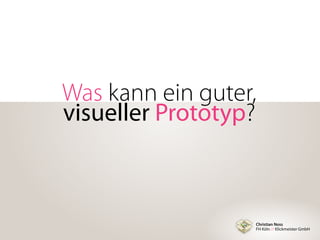 Christian Noss
FH Köln // Klickmeister GmbH
Was kann ein guter,
visueller Prototyp?
 