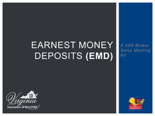 A VAR Broker
Sales Meeting
Kit
EARNEST MONEY
DEPOSITS (EMD)
 