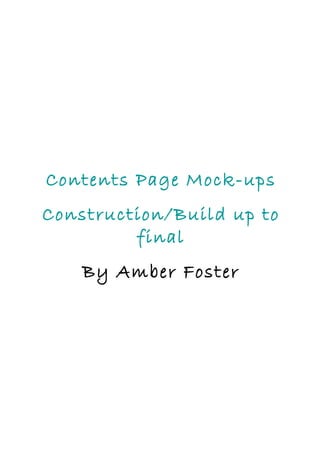 Contents Page Mock-ups Construction/Build up to final By Amber Foster 