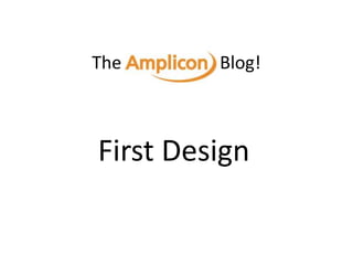 First Design
The Blog!
 