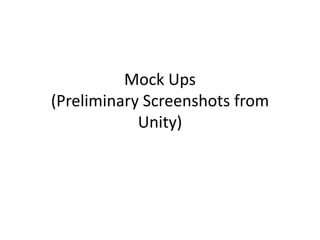 Mock Ups
(Preliminary Screenshots from
Unity)
 